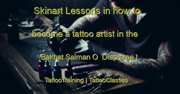 Skinart Lessons in how to become a tattoo artist in the Bakhat Salman O  Diap area | TattooTraining | TattooClasses | SkinartTraining-Chad